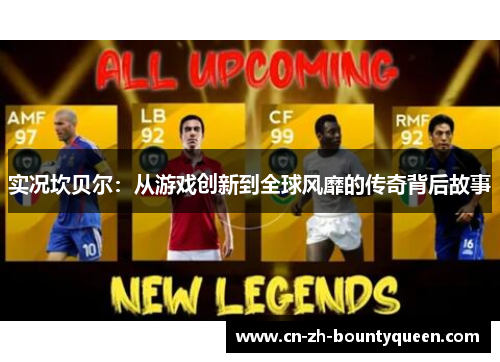 实况坎贝尔:从游戏创新到全球风靡的传奇背后故事 实况坎贝尔:从游戏创新到全球风靡的传奇背后故事