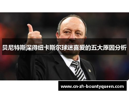 贝尼特斯深得纽卡斯尔球迷喜爱的五大原因分析