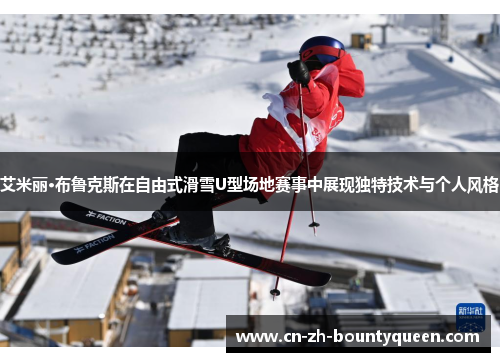 艾米丽·布鲁克斯在自由式滑雪U型场地赛事中展现独特技术与个人风格