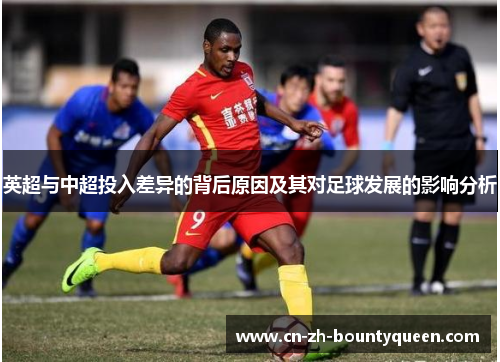 英超与中超投入差异的背后原因及其对足球发展的影响分析