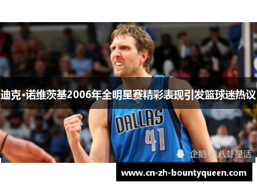 迪克·诺维茨基2006年全明星赛精彩表现引发篮球迷热议 迪克·诺维茨基2006年全明星赛精彩表现引发篮球迷热议