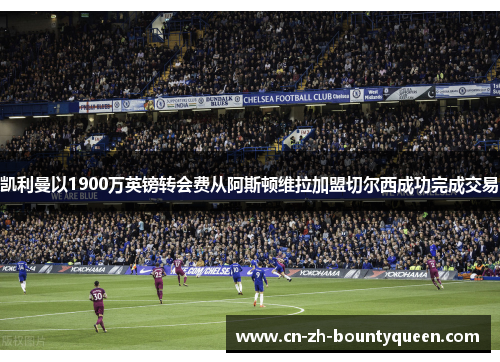 凯利曼以1900万英镑转会费从阿斯顿维拉加盟切尔西成功完成交易