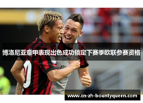 博洛尼亚意甲表现出色成功锁定下赛季欧联参赛资格 博洛尼亚意甲表现出色成功锁定下赛季欧联参赛资格