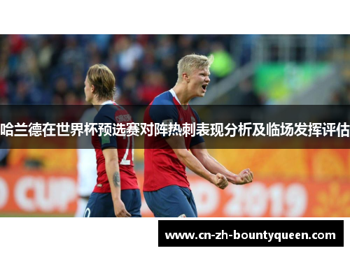 哈兰德在世界杯预选赛对阵热刺表现分析及临场发挥评估 哈兰德在世界杯预选赛对阵热刺表现分析及临场发挥评估