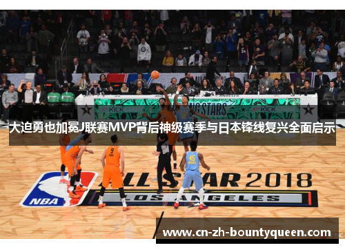 大迫勇也加冕J联赛MVP背后神级赛季与日本锋线复兴全面启示