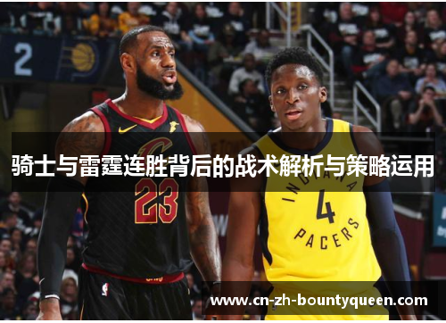 骑士与雷霆连胜背后的战术解析与策略运用